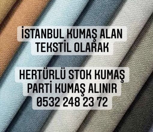  Nakit kumaş alanlar, nakit kumaş alınır, nakit parti kumaş alanlar, nakit stok kumaş alanlar, nakit top kumaş alanlar, nakit parça kumaş alanlar, nakit kumaş alım satım yapanlar,